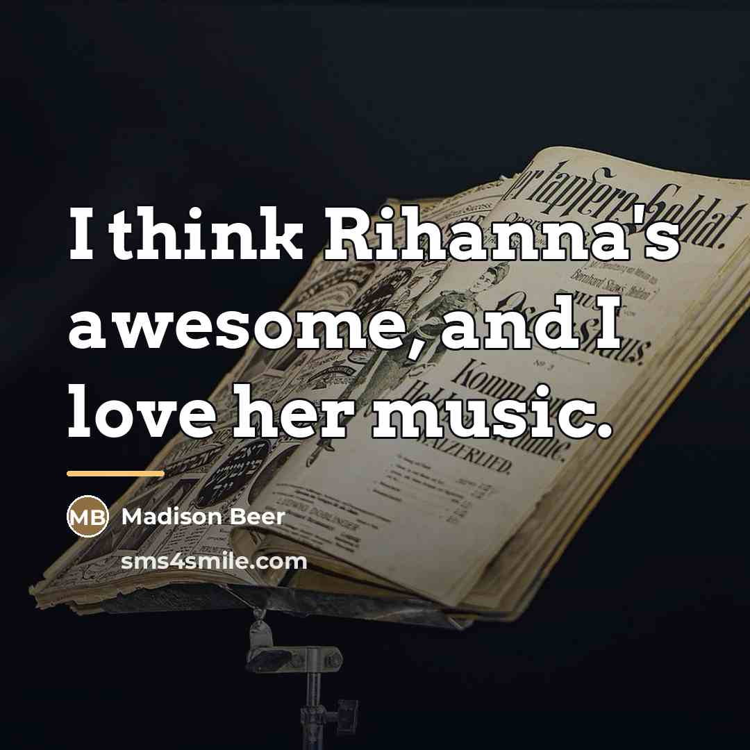“I think Rihanna's awesome, and I love her music.…” quote by Madison Beer