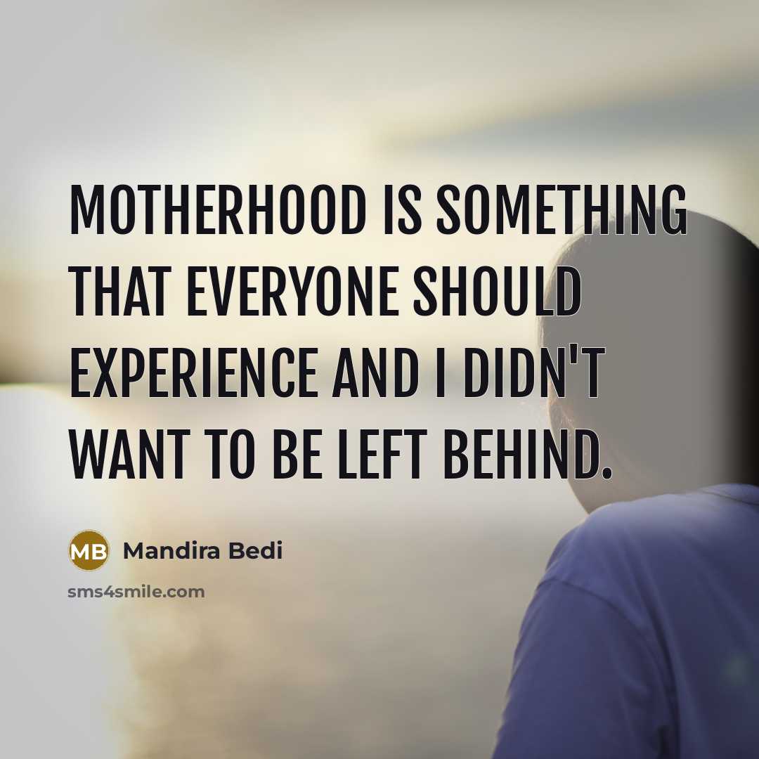 “Motherhood is something that everyone should experience and I didn't…” quote by Mandira Bedi
