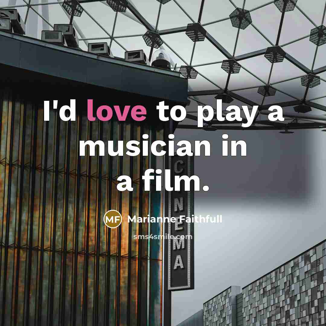 “I'd love to play a musician in a film.…” quote by Marianne Faithfull