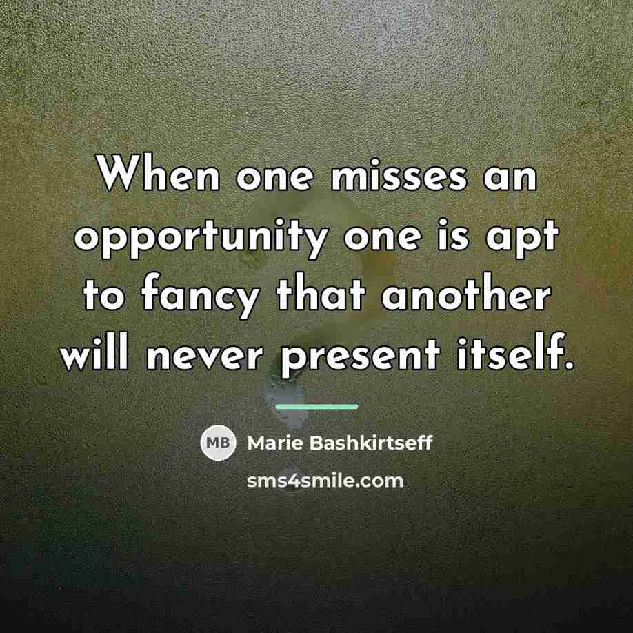 “When one misses an opportunity one is apt to fancy…” quote by Marie Bashkirtseff
