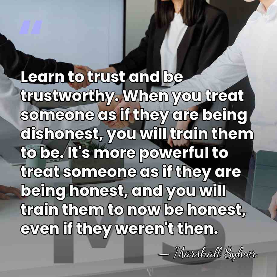 Learn to trust and be trustworthy. When you treat someone as if&hellip; - Marshall Sylver
