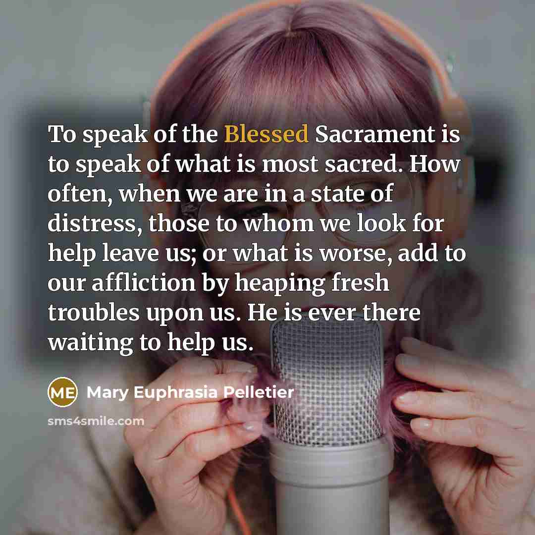 “To speak of the Blessed Sacrament is to speak of…” quote by Mary Euphrasia Pelletier