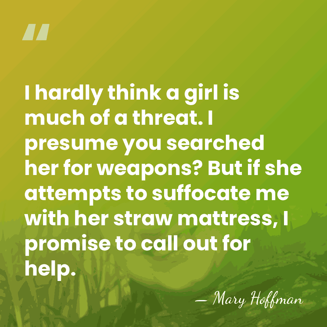 I hardly think a girl is much of a threat. I presume&hellip; - Mary Hoffman