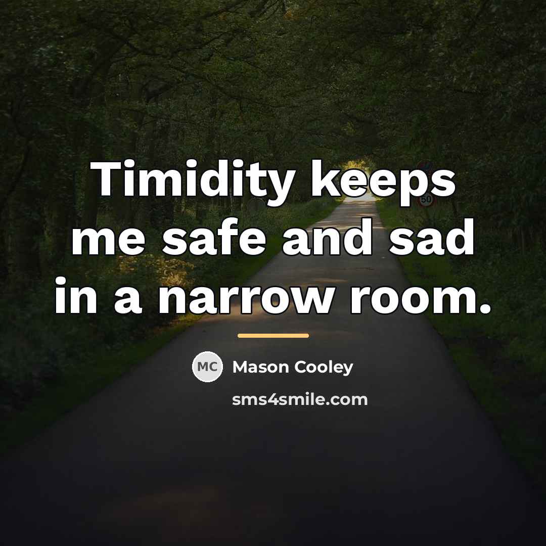 “Timidity keeps me safe and sad in a narrow room.…” quote by Mason Cooley