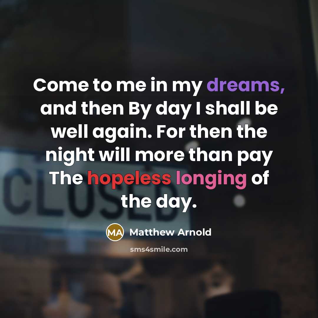 “Come to me in my dreams, and then By day…” quote by Matthew Arnold