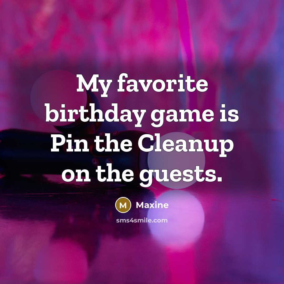 “My favorite birthday game is Pin the Cleanup on the…” quote by Maxine