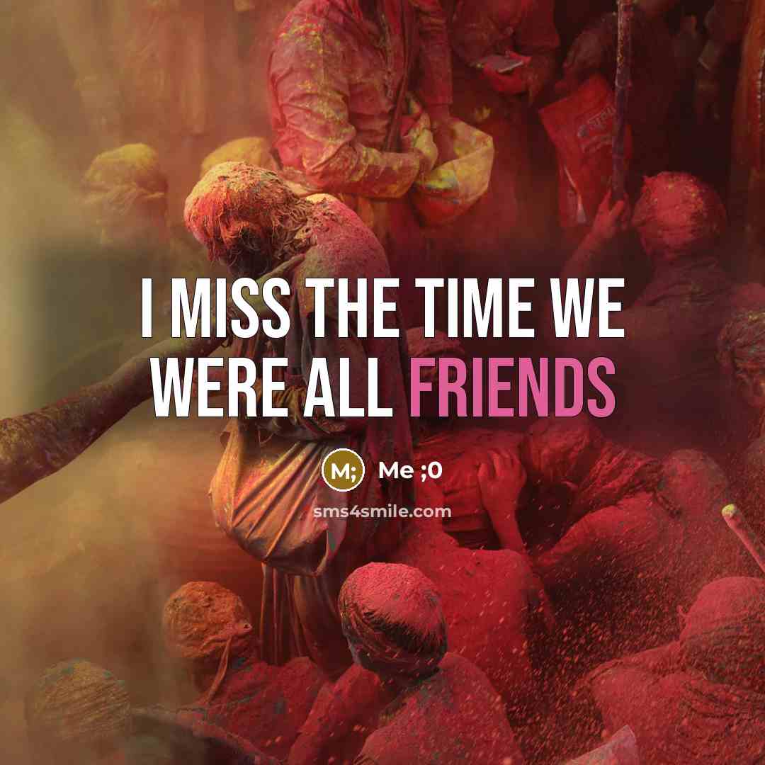 “I miss the time we were all friends…” quote by Me ;0