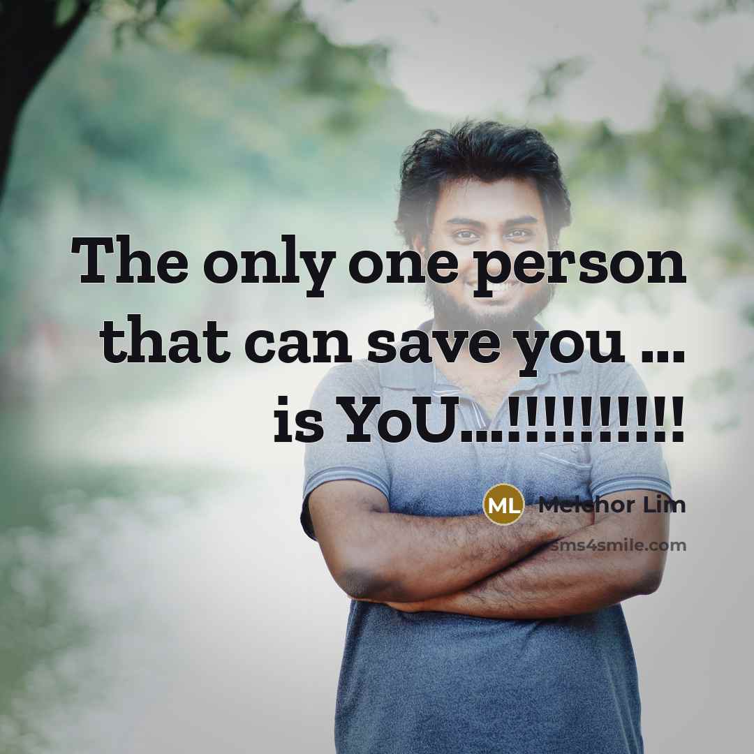 “The only one person that can save you ... is…” quote by Melchor Lim