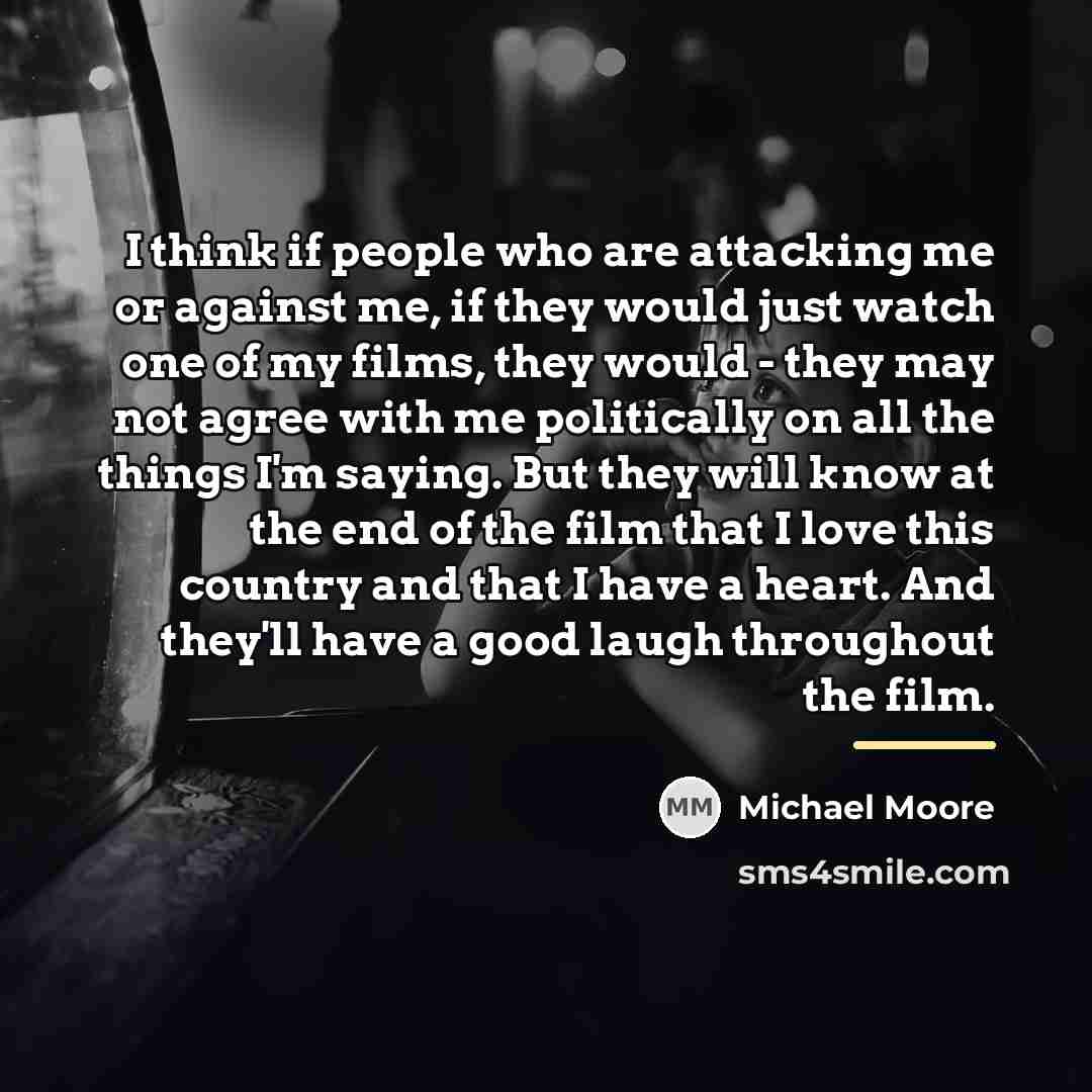 “I think if people who are attacking me or against…” quote by Michael Moore