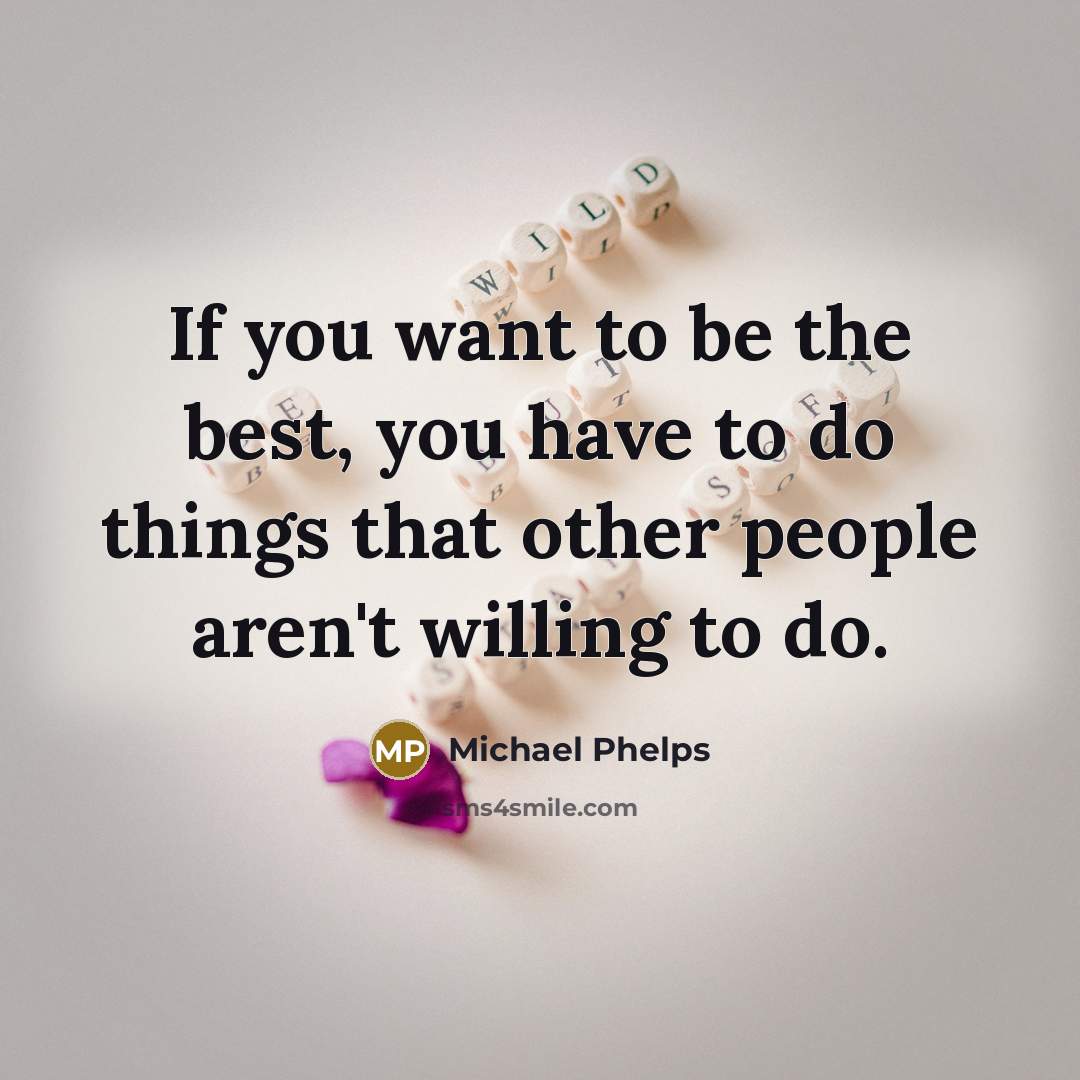 “If you want to be the best, you have to…” quote by Michael Phelps