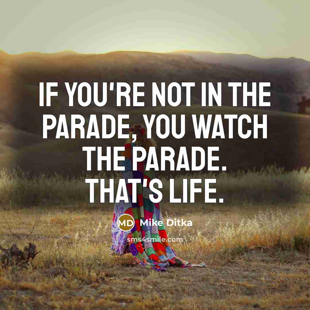 “If you're not in the parade, you watch the parade.…” quote by Mike Ditka