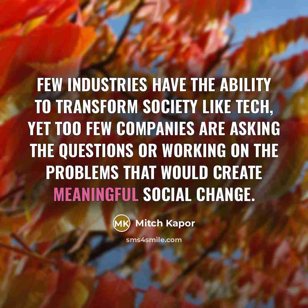 “Few industries have the ability to transform society like tech,…” quote by Mitch Kapor