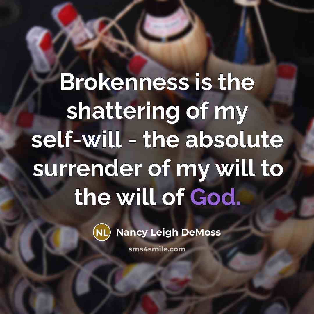 “Brokenness is the shattering of my self-will - the absolute…” quote by Nancy Leigh DeMoss