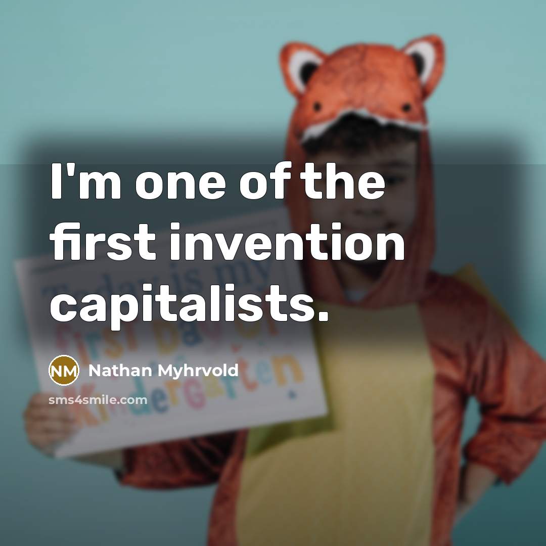 “I'm one of the first invention capitalists.…” quote by Nathan Myhrvold