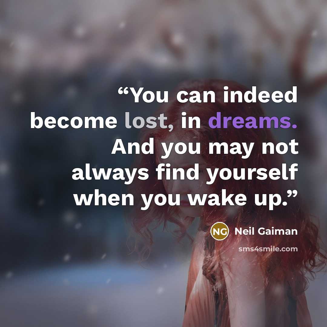“You can indeed become lost, in dreams. And you may not always find yourself when you wake up.” quote by Neil Gaiman