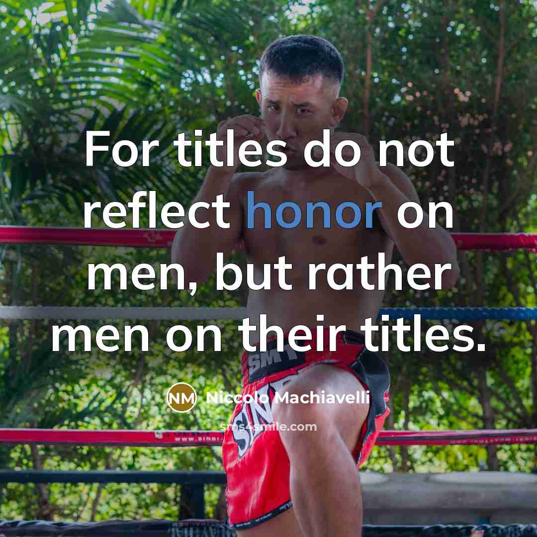 “For titles do not reflect honor on men, but rather…” quote by Niccolo Machiavelli