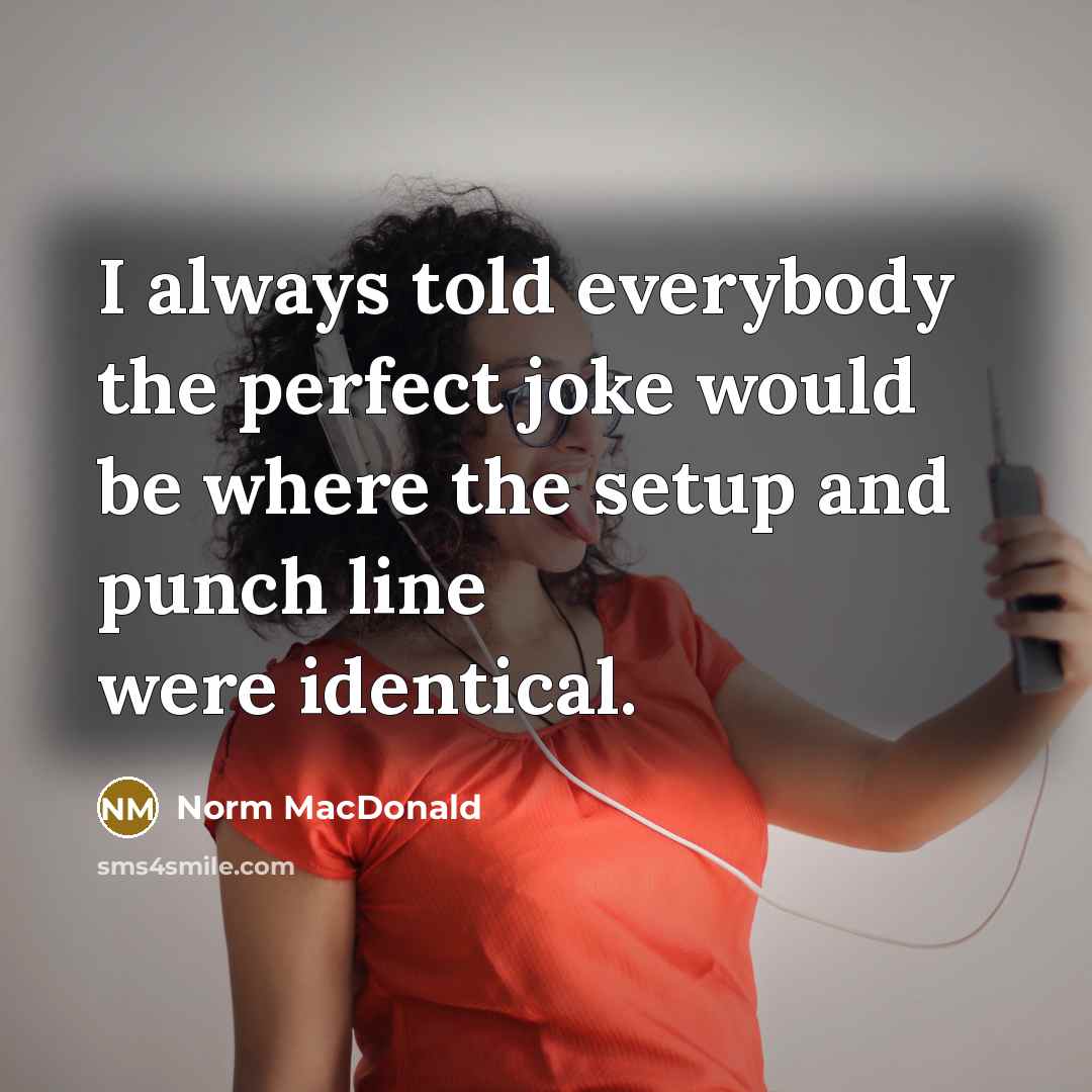 “I always told everybody the perfect joke would be where…” quote by Norm MacDonald