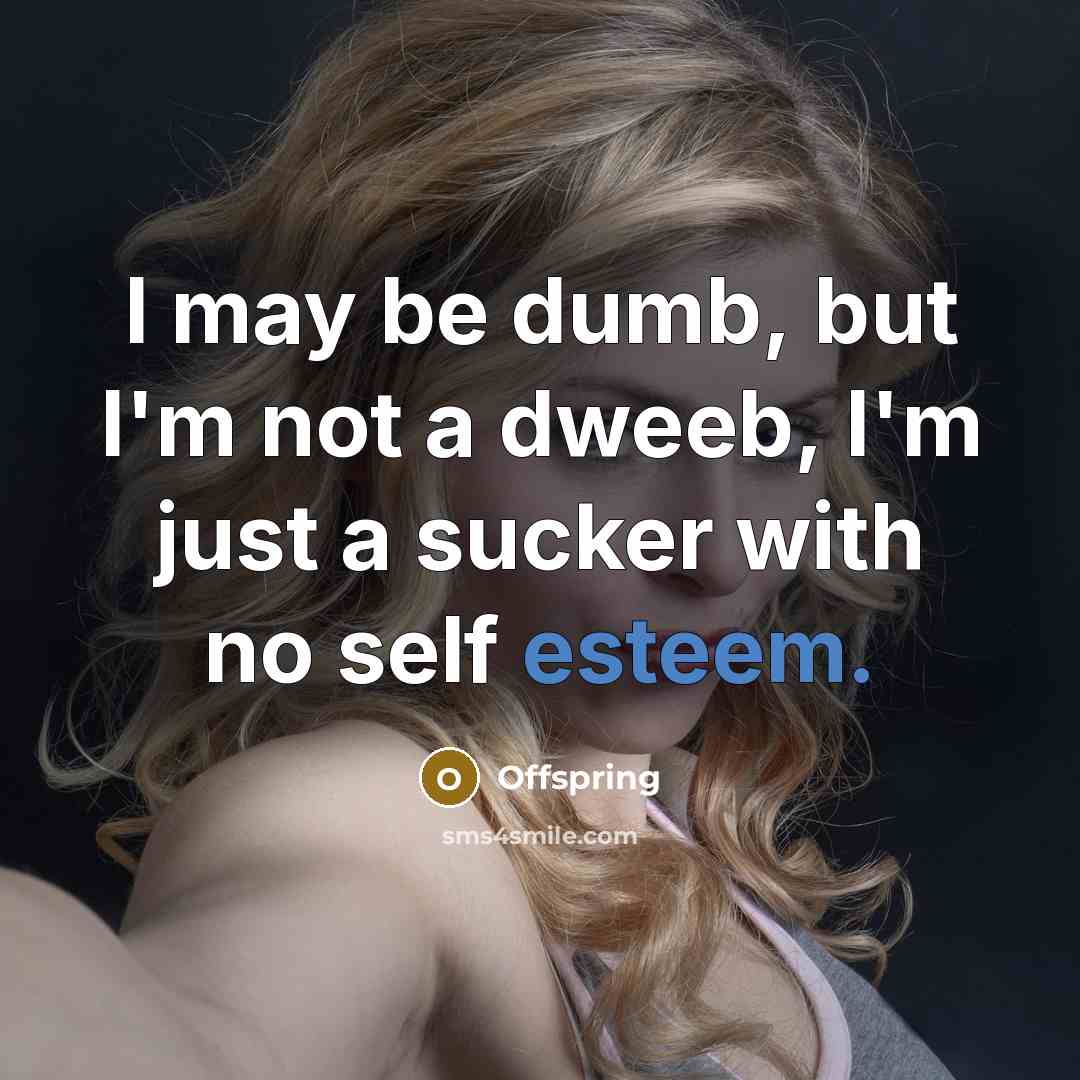 “I may be dumb, but I'm not a dweeb, I'm…” quote by Offspring