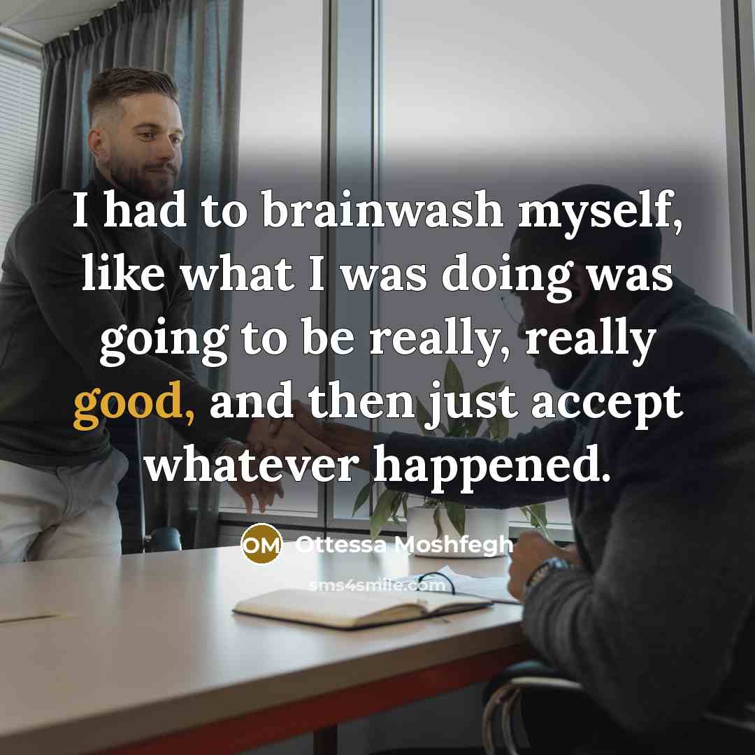 “I had to brainwash myself, like what I was doing…” quote by Ottessa Moshfegh