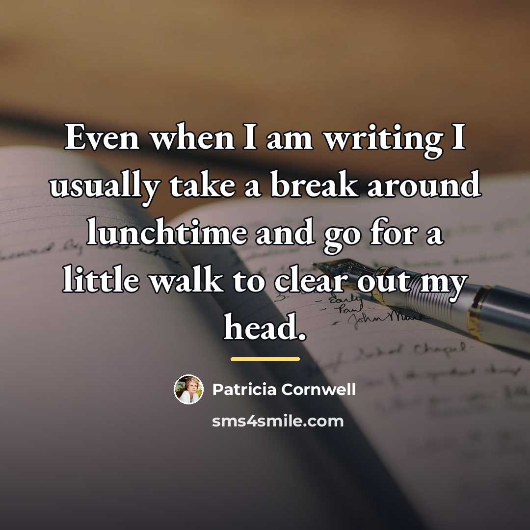 “Even when I am writing I usually take a break…” quote by Patricia Cornwell
