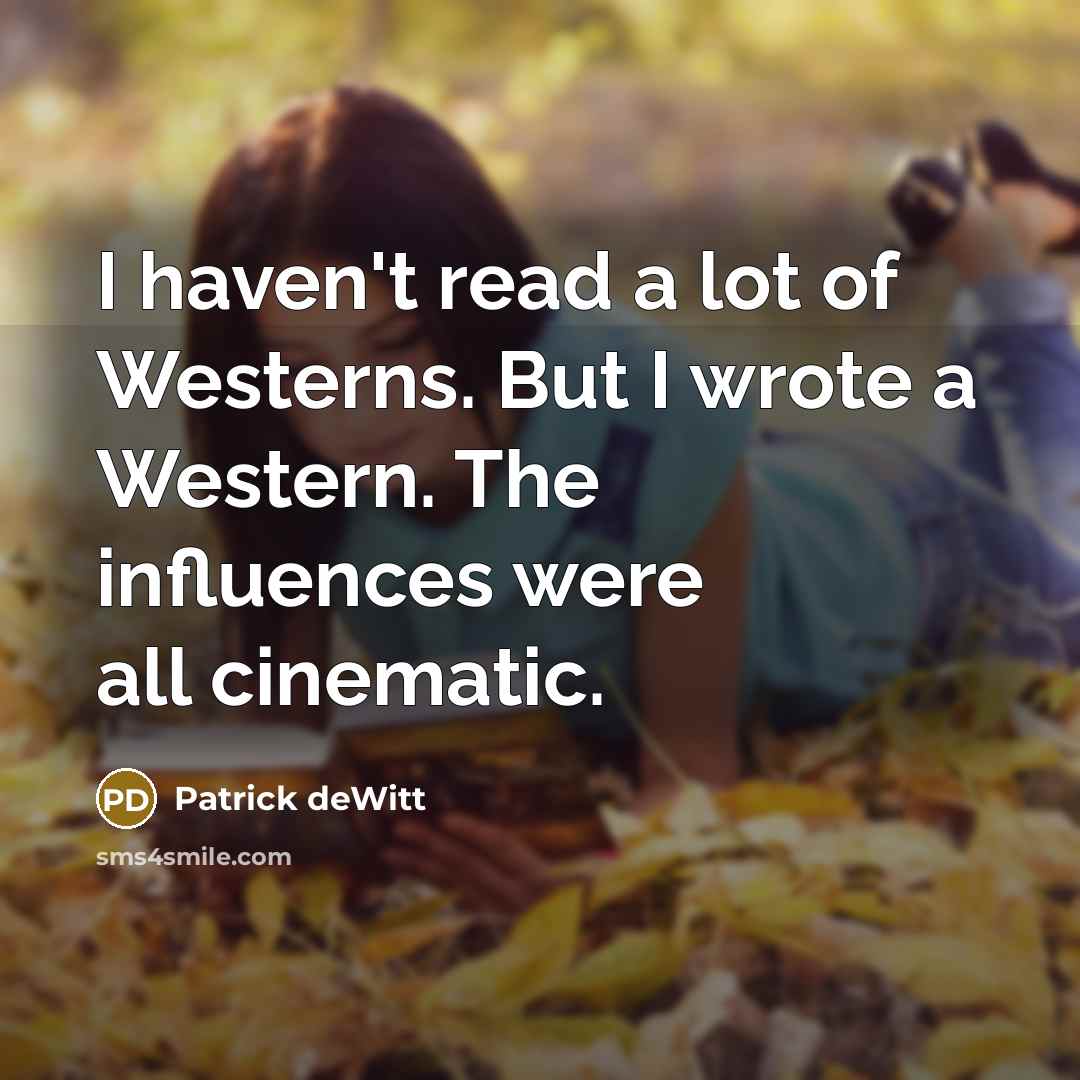 “I haven't read a lot of Westerns. But I wrote…” quote by Patrick deWitt