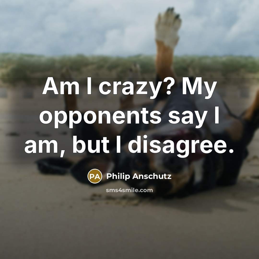 “Am I crazy? My opponents say I am, but I…” quote by Philip Anschutz