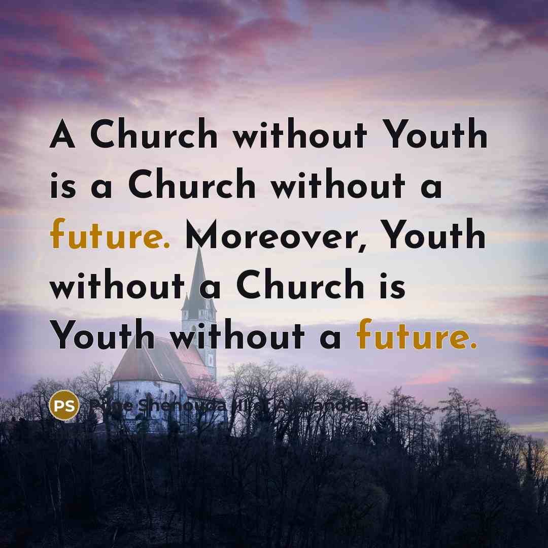 “A Church without Youth is a Church without a future.…” quote by Pope Shenouda III of Alexandria
