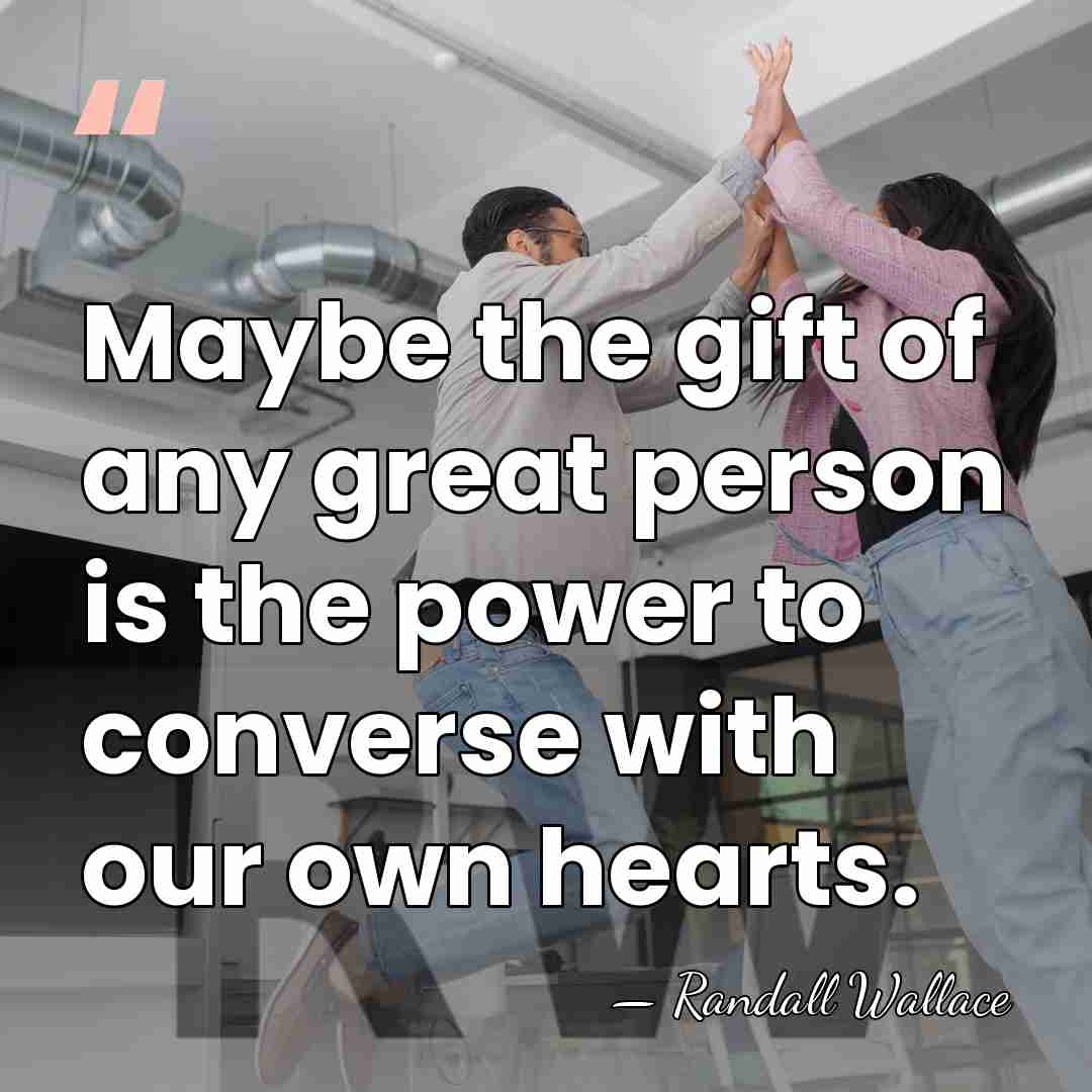 Maybe the gift of any great person is the power to converse&hellip; - Randall Wallace