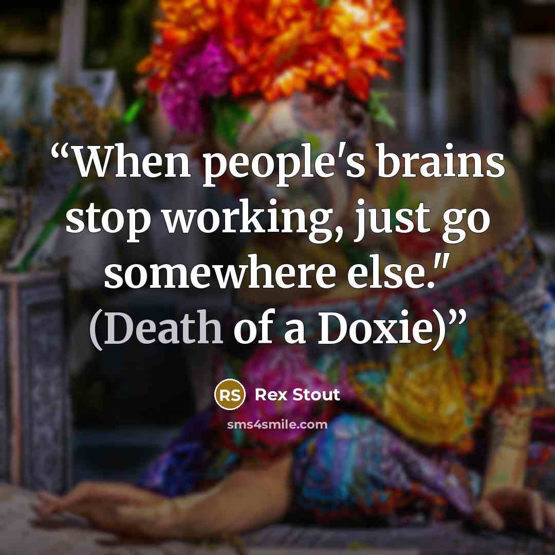 “When people's brains stop working, just go somewhere else." (Death of a Doxie)” quote by Rex Stout