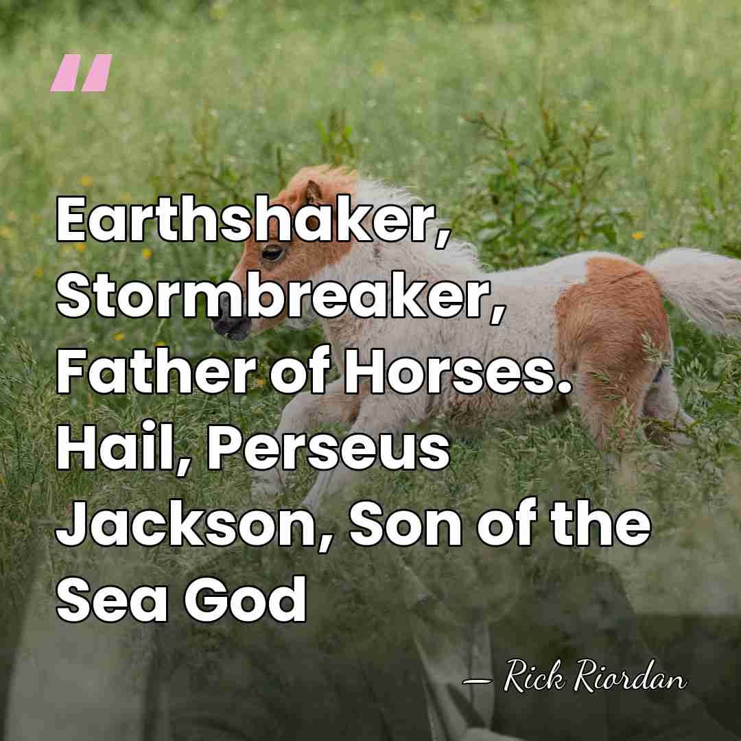 Earthshaker, Stormbreaker, Father of Horses. Hail, Perseus Jackson, Son of the Sea&hellip; - Rick Riordan
