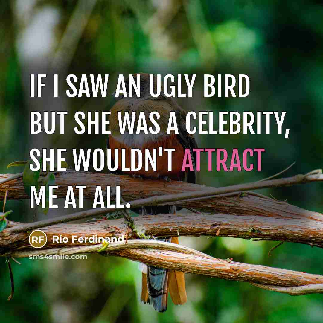 “If I saw an ugly bird but she was a…” quote by Rio Ferdinand
