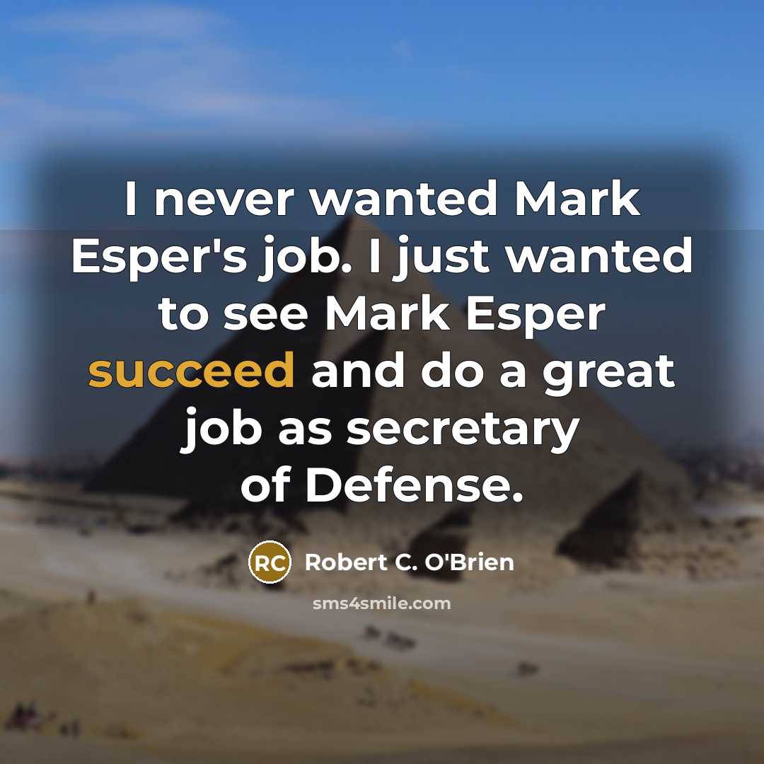 “I never wanted Mark Esper's job. I just wanted to…” quote by Robert C. O'Brien