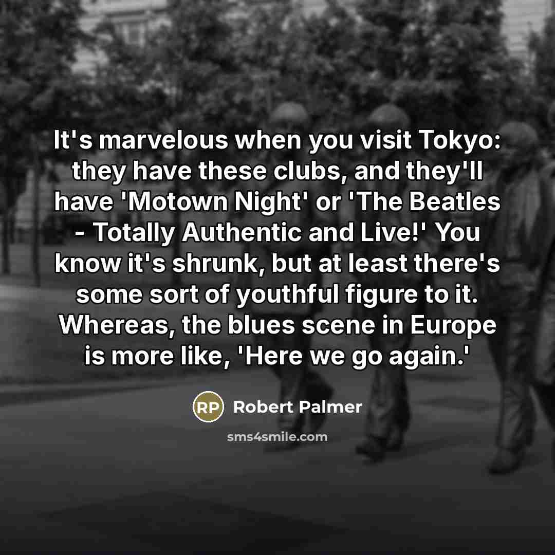 “It's marvelous when you visit Tokyo: they have these clubs,…” quote by Robert Palmer