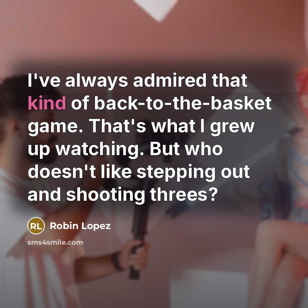 “I've always admired that kind of back-to-the-basket game. That's what…” quote by Robin Lopez
