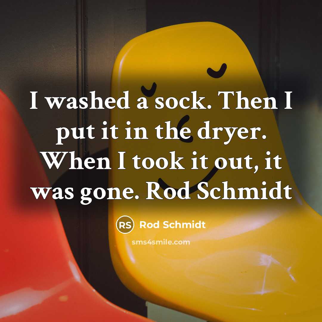 “I washed a sock. Then I put it in the…” quote by Rod Schmidt