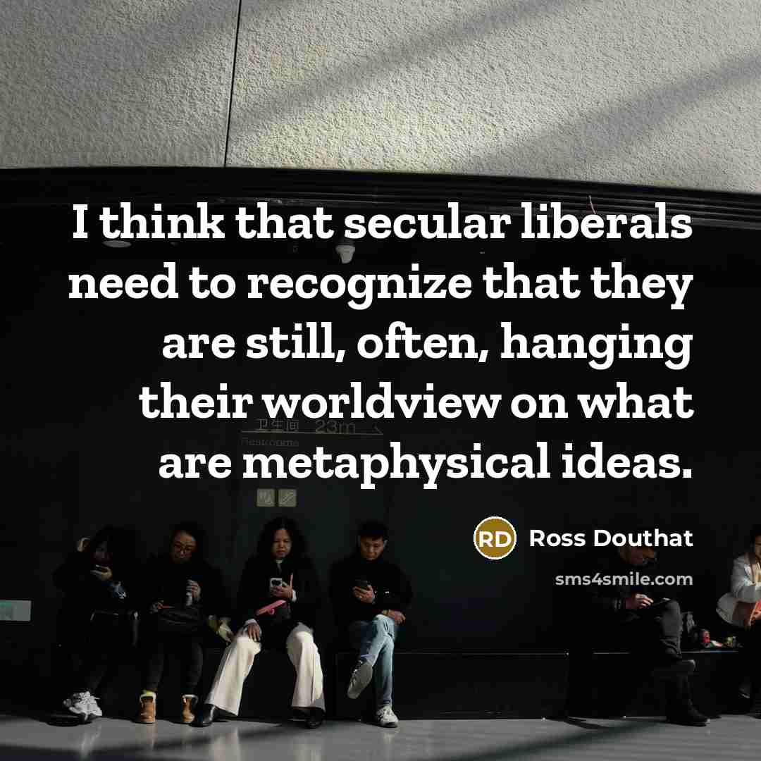 “I think that secular liberals need to recognize that they…” quote by Ross Douthat