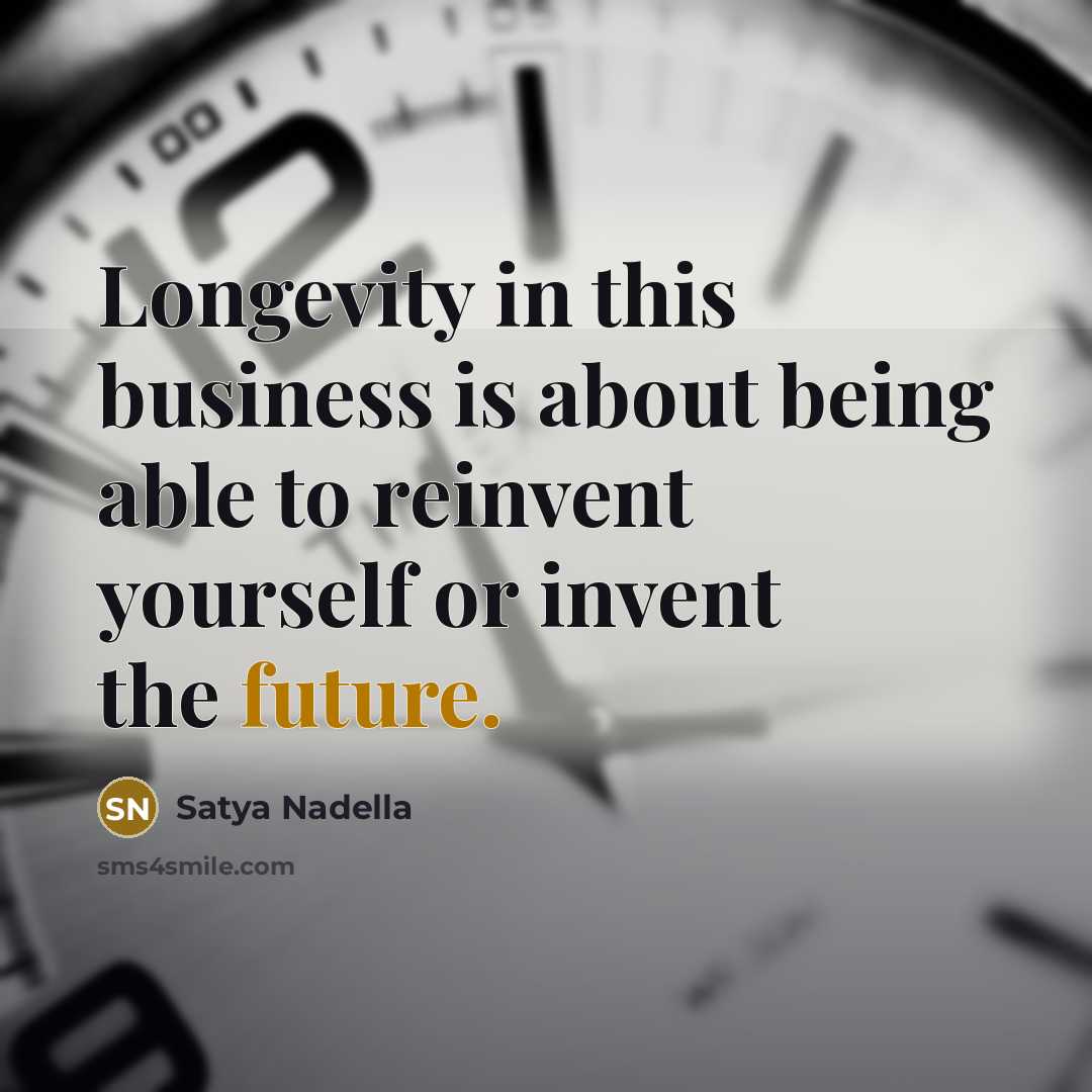 “Longevity in this business is about being able to reinvent…” quote by Satya Nadella