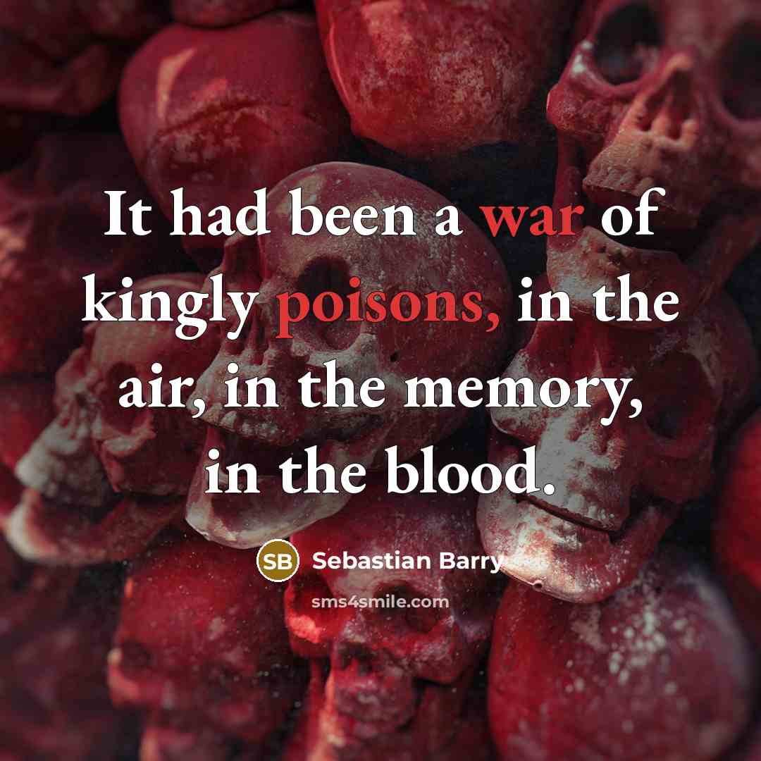 “It had been a war of kingly poisons, in the…” quote by Sebastian Barry