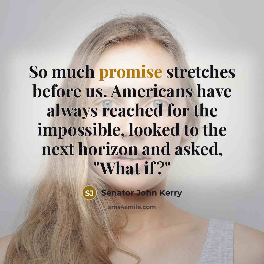 “So much promise stretches before us. Americans have always reached…” quote by Senator John Kerry