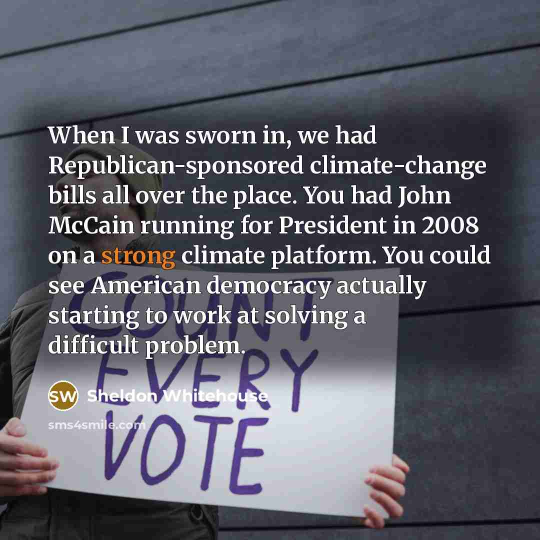 “When I was sworn in, we had Republican-sponsored climate-change bills…” quote by Sheldon Whitehouse
