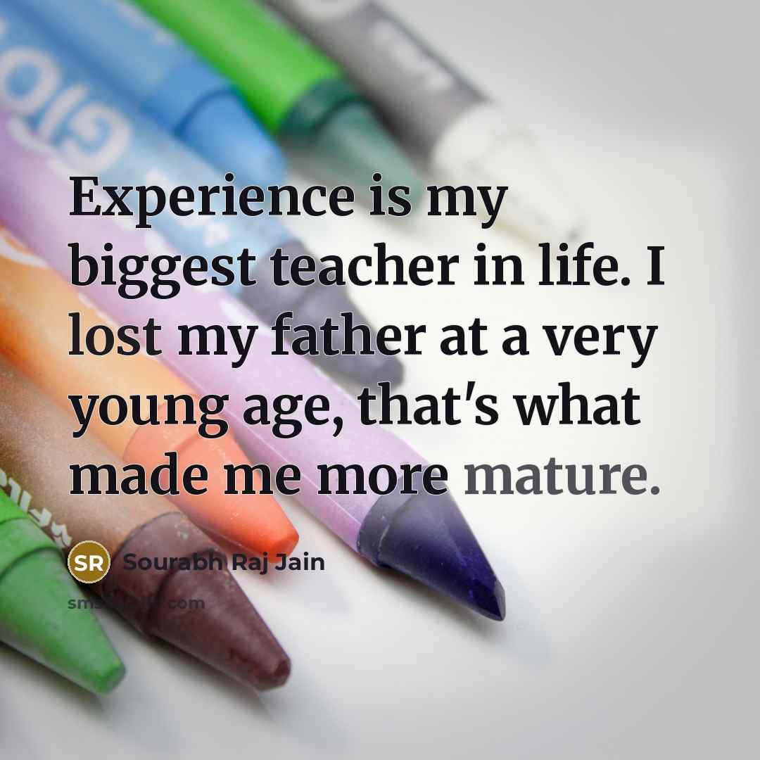 “Experience is my biggest teacher in life. I lost my…” quote by Sourabh Raj Jain