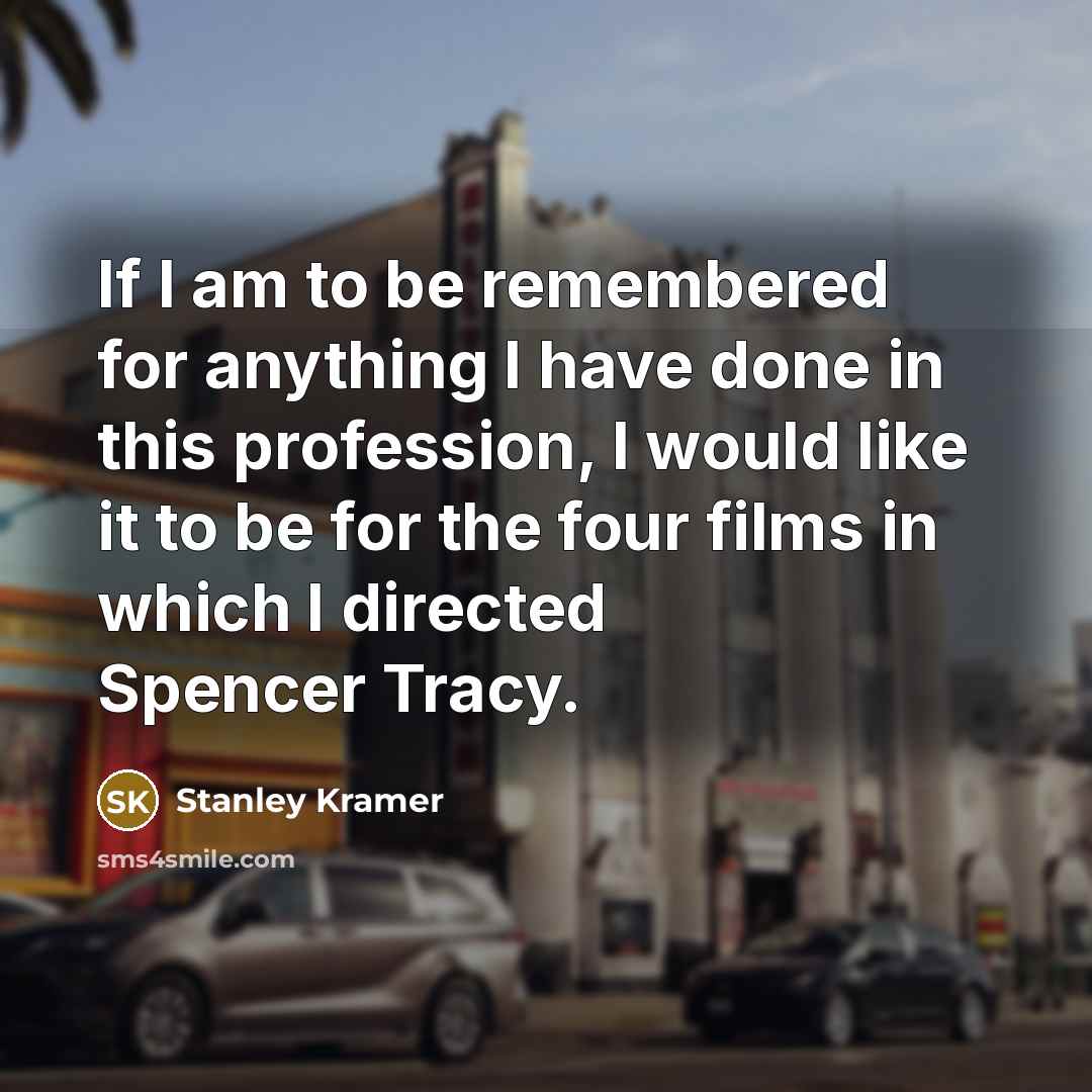 “If I am to be remembered for anything I have…” quote by Stanley Kramer
