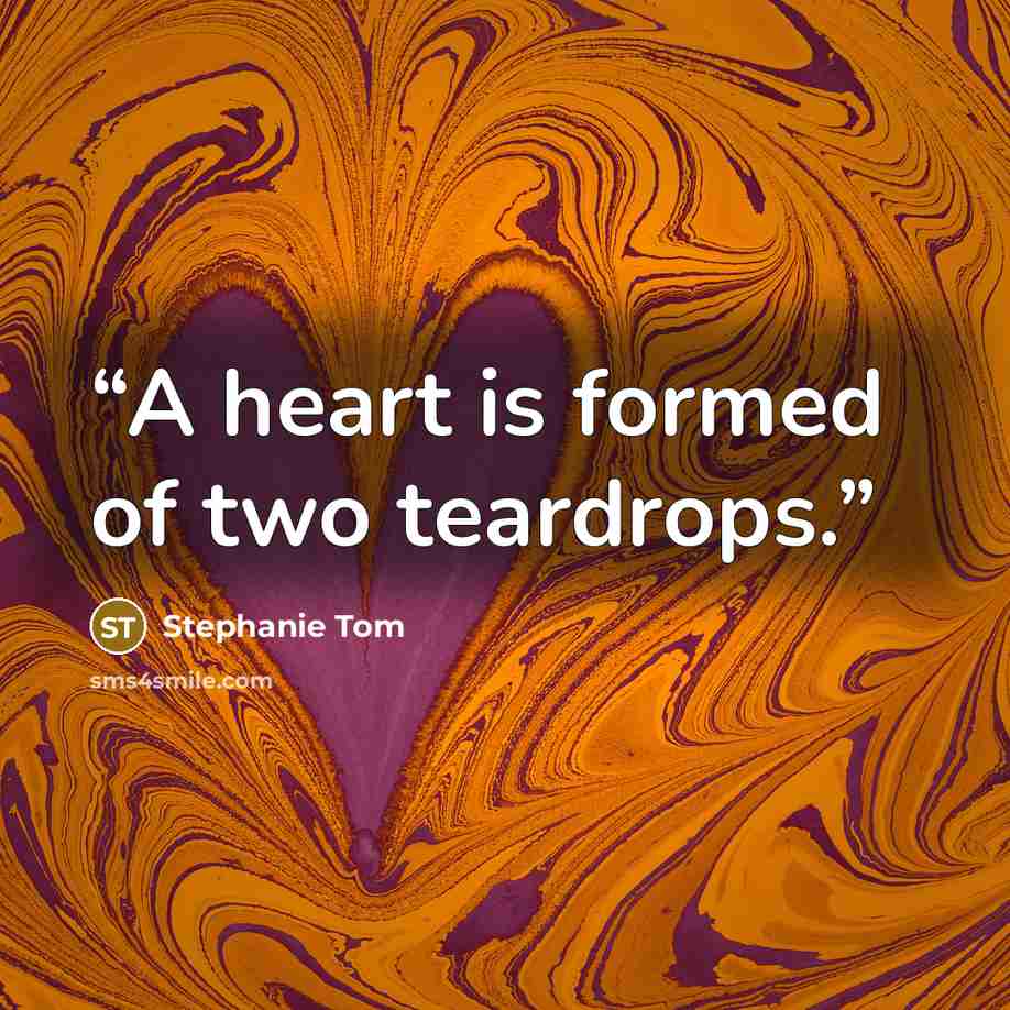 “A heart is formed of two teardrops.” quote by Stephanie Tom