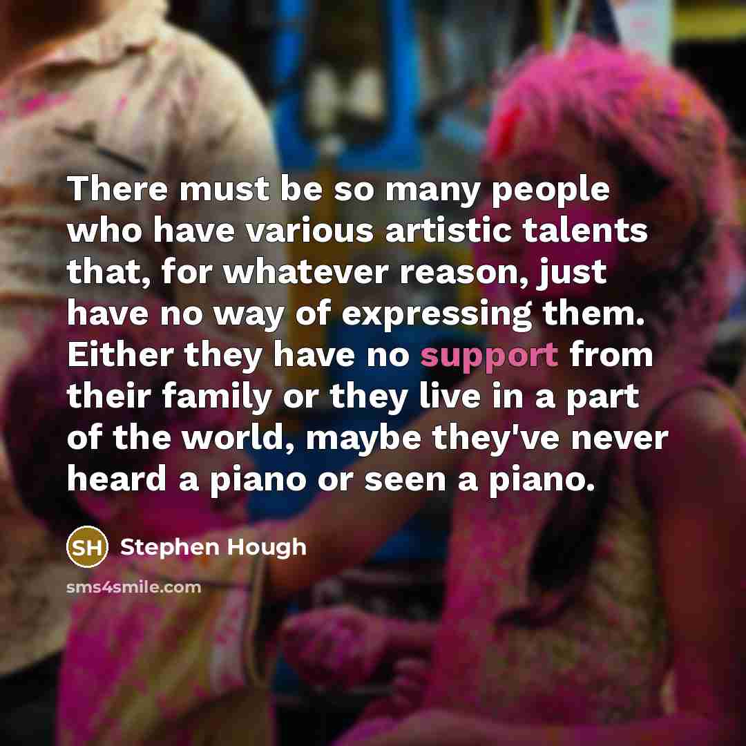 “There must be so many people who have various artistic…” quote by Stephen Hough