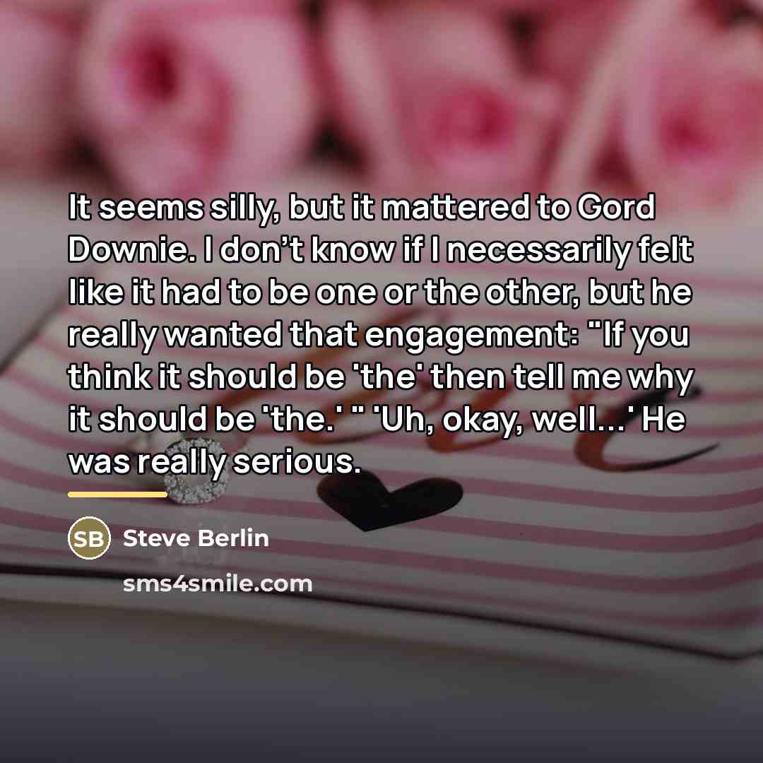 “It seems silly, but it mattered to Gord Downie. I…” quote by Steve Berlin
