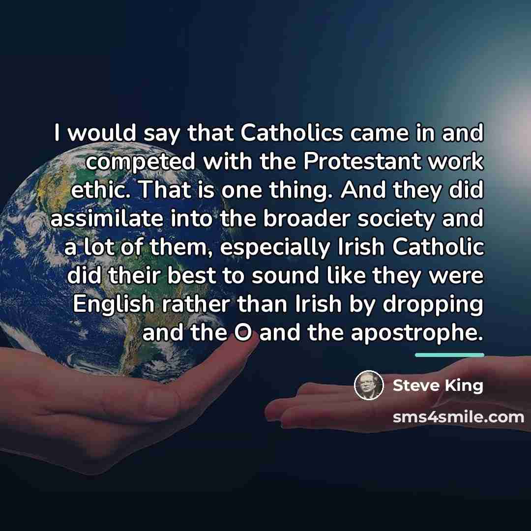 “I would say that Catholics came in and competed with…” quote by Steve King