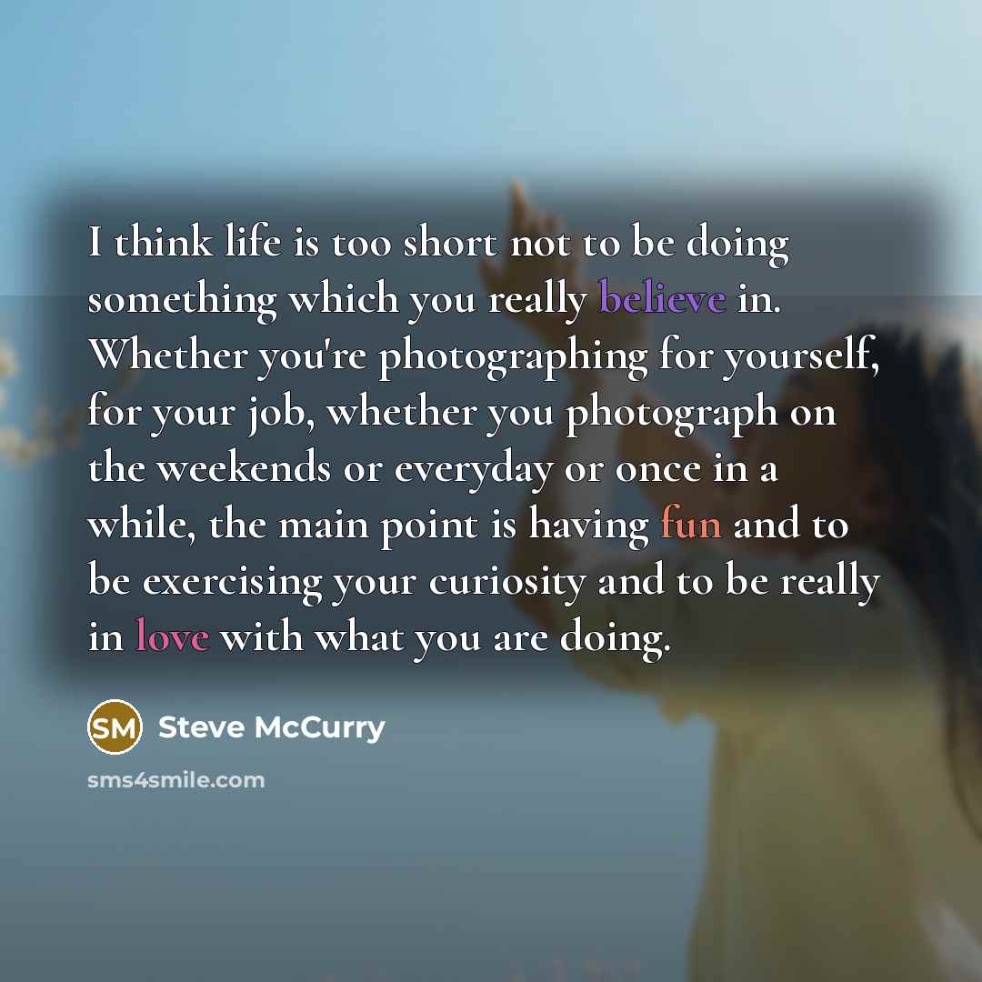 “I think life is too short not to be doing…” quote by Steve McCurry