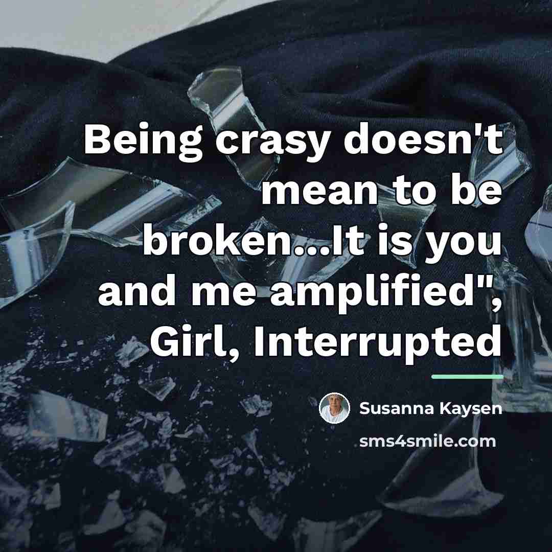 “Being crasy doesn't mean to be broken...It is you and…” quote by Susanna Kaysen