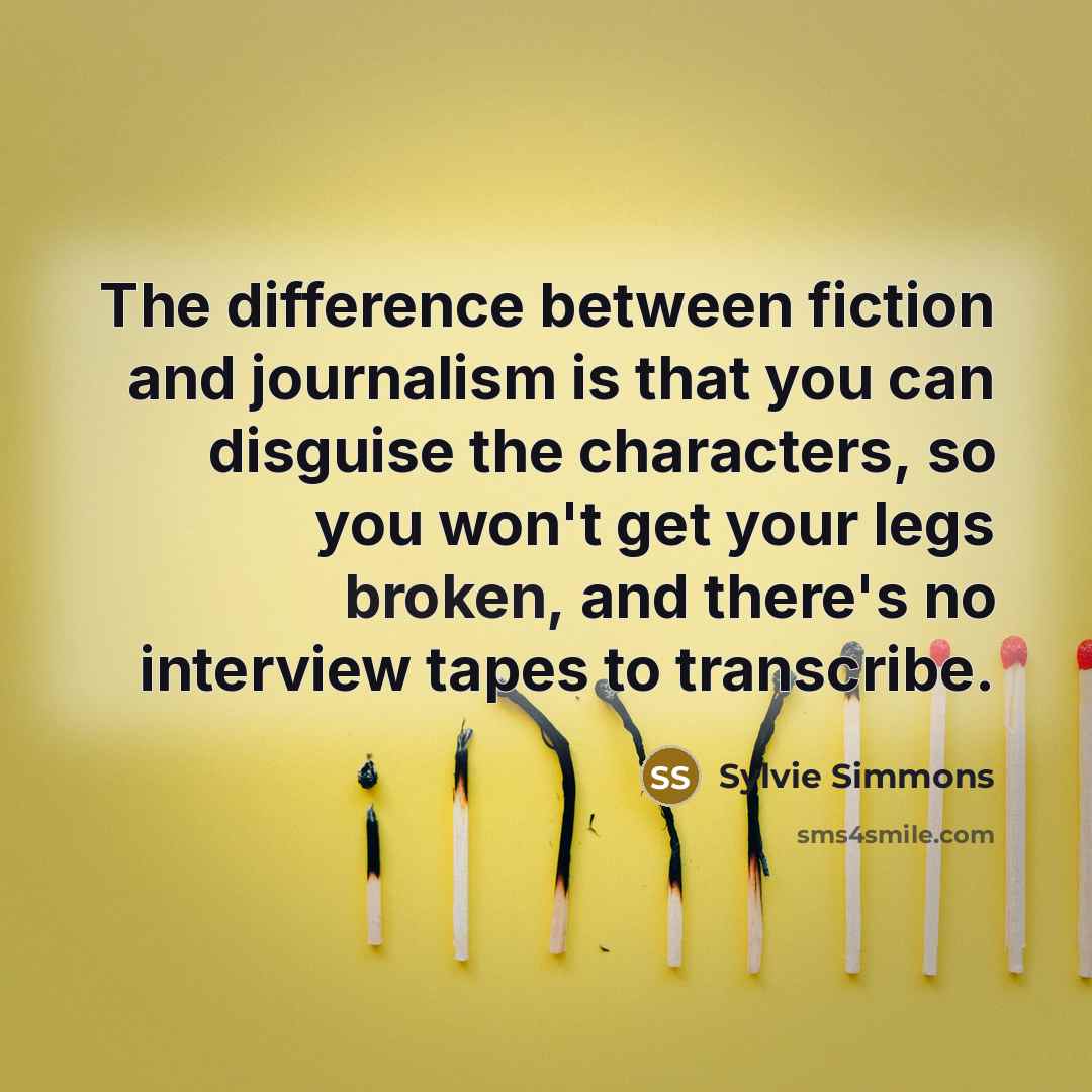 “The difference between fiction and journalism is that you can…” quote by Sylvie Simmons