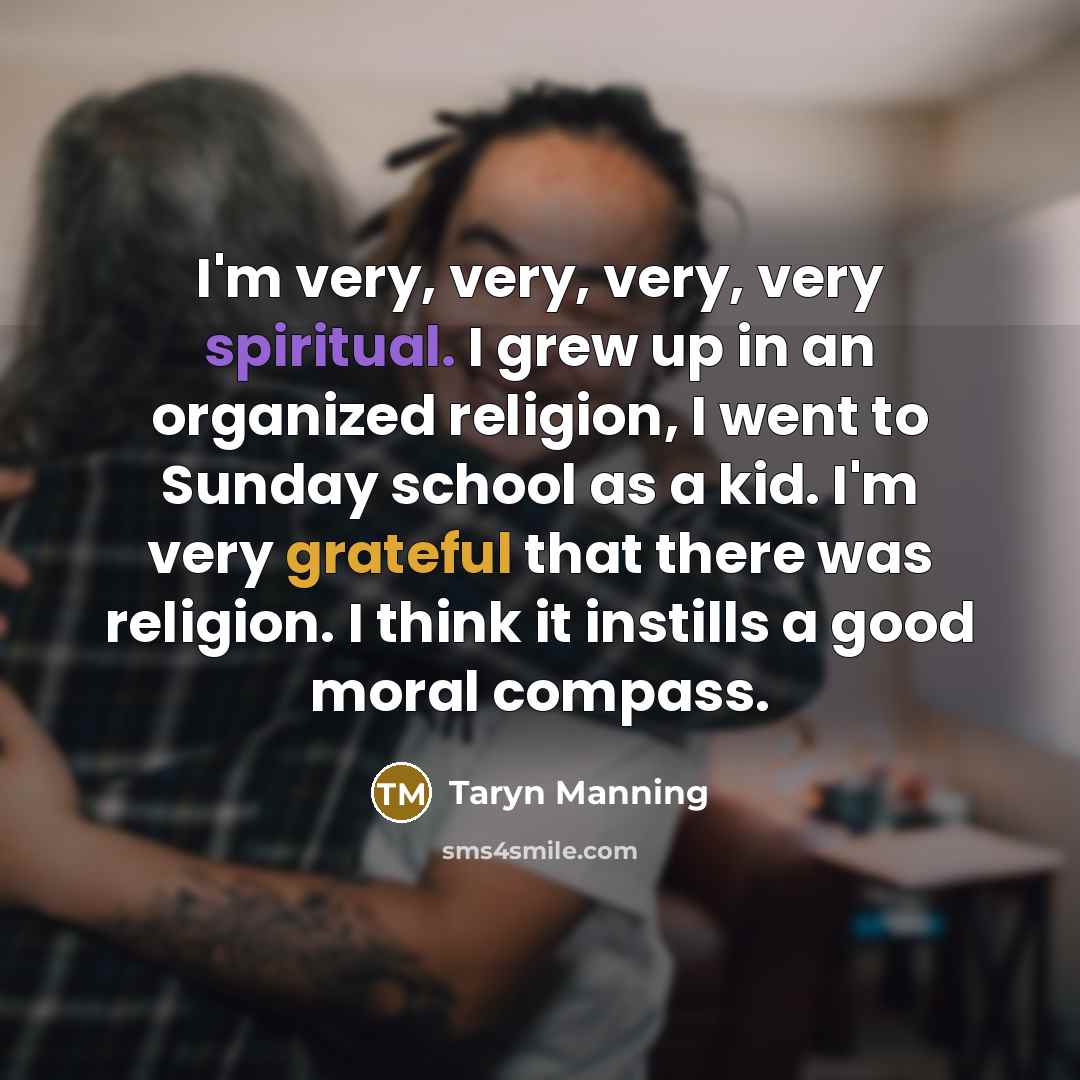 “I'm very, very, very, very spiritual. I grew up in…” quote by Taryn Manning